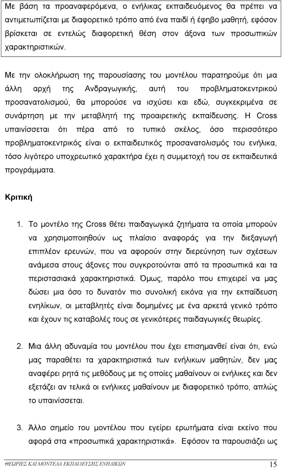 Με την ολοκλήρωση της παρουσίασης του μοντέλου παρατηρούμε ότι μια άλλη αρχή της Ανδραγωγικής, αυτή του προβληματοκεντρικού προσανατολισμού, θα μπορούσε να ισχύσει και εδώ, συγκεκριμένα σε συνάρτηση