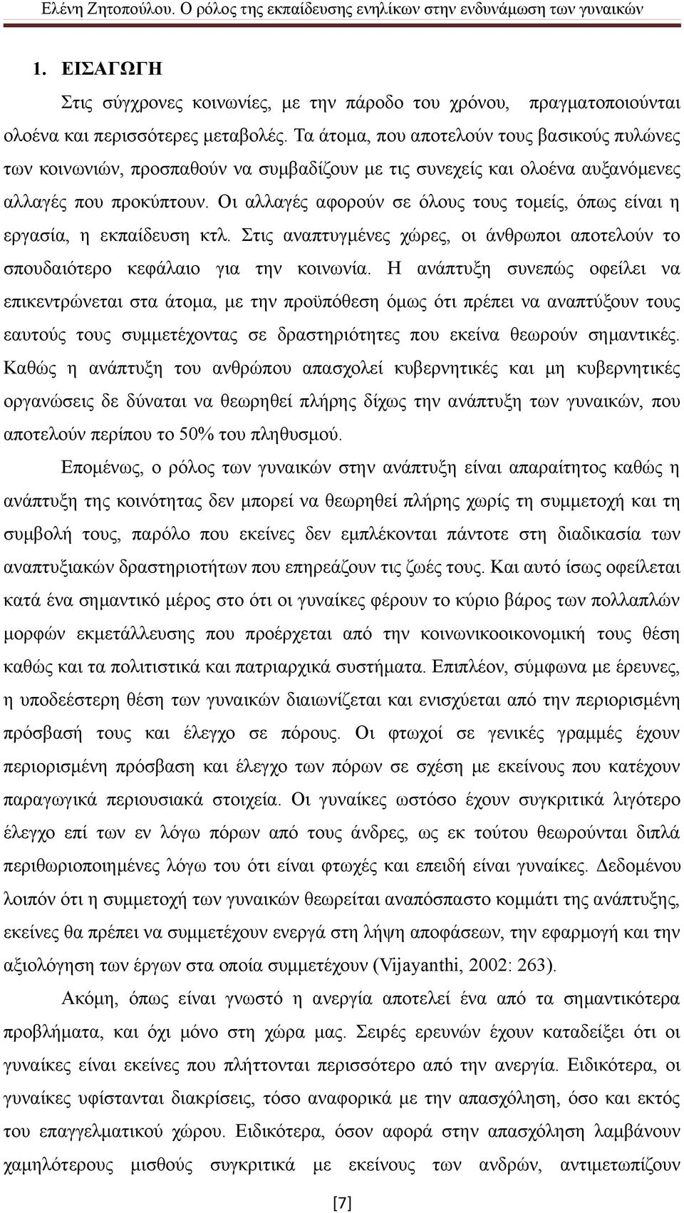 Οι αλλαγές αφορούν σε όλους τους τομείς, όπως είναι η εργασία, η εκπαίδευση κτλ. Στις αναπτυγμένες χώρες, οι άνθρωποι αποτελούν το σπουδαιότερο κεφάλαιο για την κοινωνία.