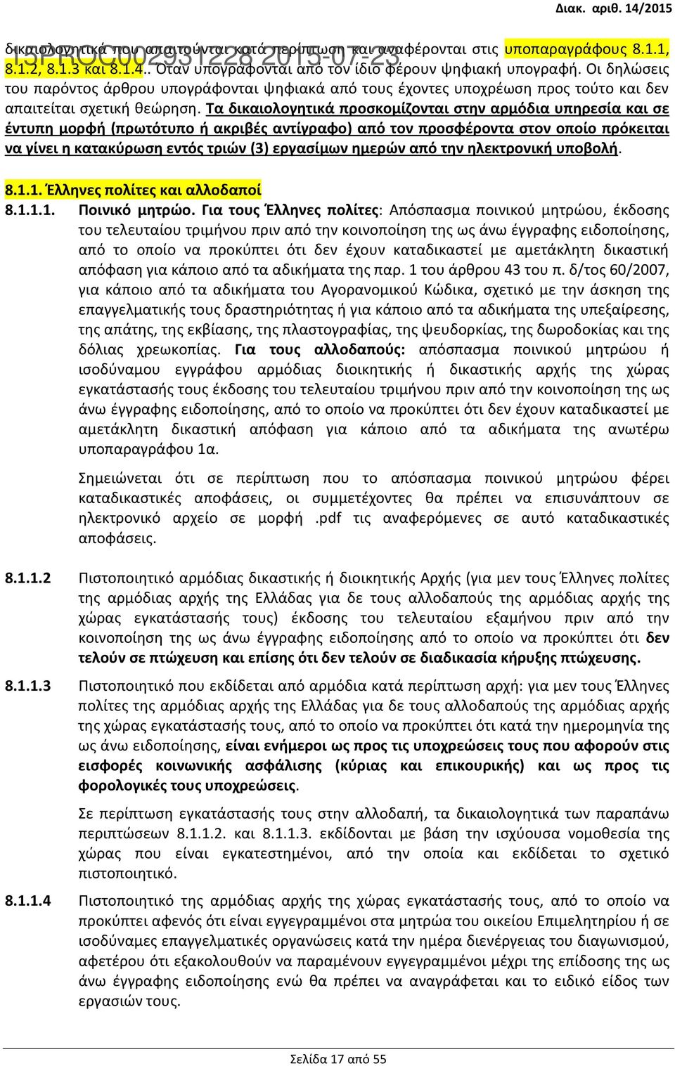 Τα δικαιολογητικά προσκομίζονται στην αρμόδια υπηρεσία και σε έντυπη μορφή (πρωτότυπο ή ακριβές αντίγραφο) από τον προσφέροντα στον οποίο πρόκειται να γίνει η κατακύρωση εντός τριών (3) εργασίμων