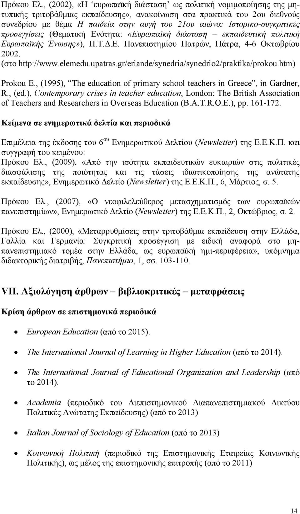 Ιστορικο-συγκριτικές προσεγγίσεις (Θεματική Ενότητα: «Ευρωπαϊκή διάσταση εκπαιδευτική πολιτική Ευρωπαϊκής Ένωσης»), Π.Τ.Δ.Ε. Πανεπιστημίου Πατρών, Πάτρα, 4-6 Οκτωβρίου 2002. (στο http://www.elemedu.