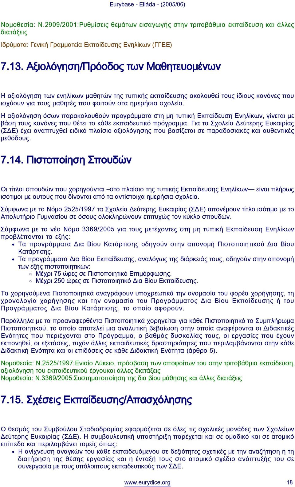 Η αξιολόγηση όσων παρακολουθούν προγράμματα στη μη τυπική Εκπαίδευση Ενηλίκων, γίνεται με βάση τους κανόνες που θέτει το κάθε εκπαιδευτικό πρόγραμμα.