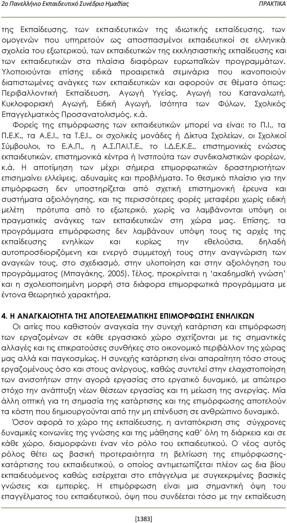 Υλοποιούνται επίσης ειδικά προαιρετικά σεμινάρια που ικανοποιούν διαπιστωμένες ανάγκες των εκπαιδευτικών και αφορούν σε θέματα όπως: Περιβαλλοντική Εκπαίδευση, Αγωγή Υγείας, Αγωγή του Καταναλωτή,