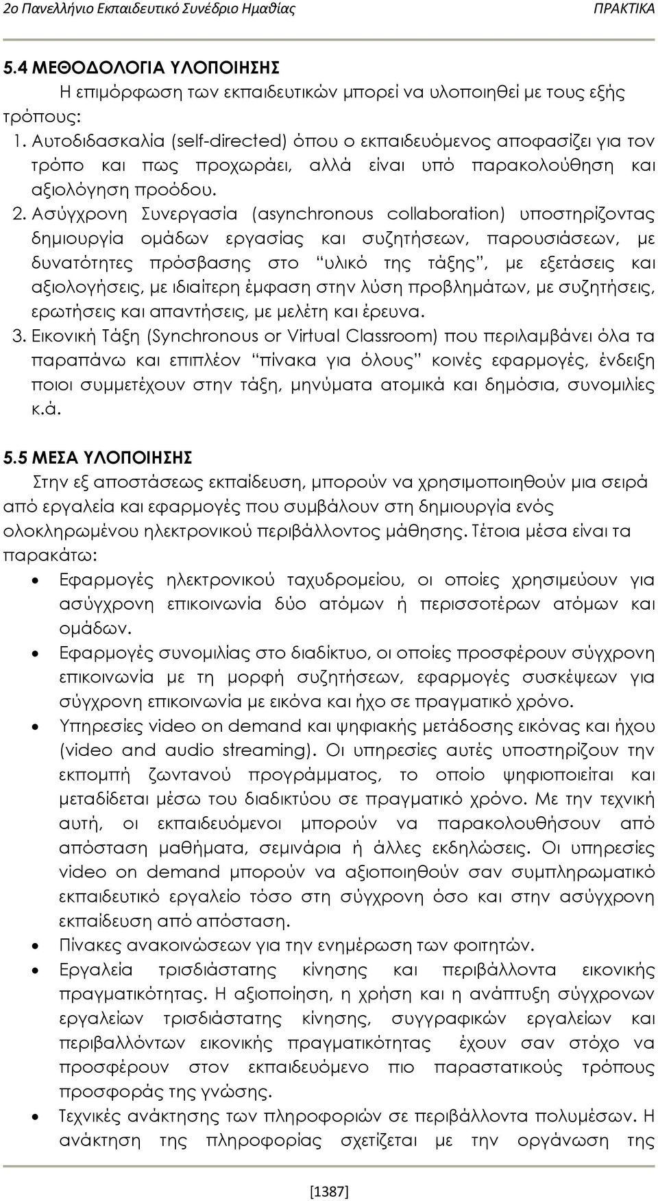 Ασύγχρονη Συνεργασία (asynchronous collaboration) υποστηρίζοντας δημιουργία ομάδων εργασίας και συζητήσεων, παρουσιάσεων, με δυνατότητες πρόσβασης στο υλικό της τάξης, με εξετάσεις και αξιολογήσεις,