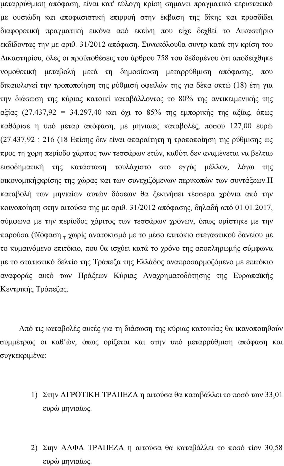 Συνακόλουθα συντρ κατά την κρίση του Δικαστηρίου, όλες οι προϋποθέσεις του άρθρου 758 του δεδομένου ότι αποδείχθηκε νομοθετική μεταβολή μετά τη δημοσίευση μεταρρύθμιση απόφασης, που δικαιολογεί την