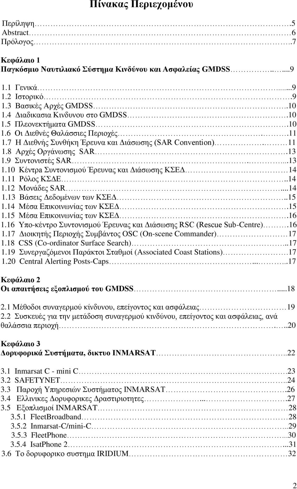 9 Συντονιστές SAR....13 1.10 Κέντρa Συντονισμού Έρευνας και Διάσωσης ΚΣΕΔ 14 1.11 Ρόλος ΚΣΔΕ..14 1.12 Μονάδες SAR...14 1.13 Βάσεις Δεδομένων των ΚΣΕΔ..15 1.14 Μέσα Επικοινωνίας των ΚΣΕΔ.15 1.15 Μέσα Επικοινωνίας των ΚΣΕΔ.