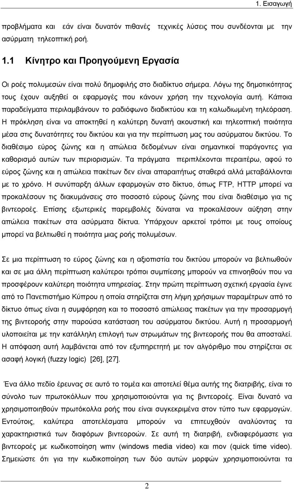 Κάποια παραδείγματα περιλαμβάνουν το ραδιόφωνο διαδικτύου και τη καλωδιωμένη τηλεόραση.