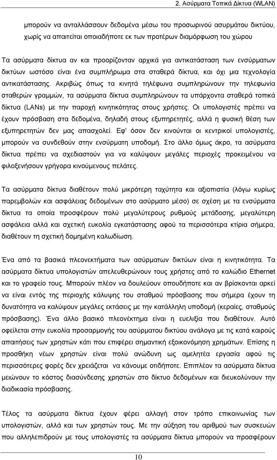 Ακριβώς όπως τα κινητά τηλέφωνα συμπληρώνουν την τηλεφωνία σταθερών γραμμών, τα ασύρματα δίκτυα συμπληρώνουν τα υπάρχοντα σταθερά τοπικά δίκτυα (LANs) με την παροχή κινητικότητας στους χρήστες.