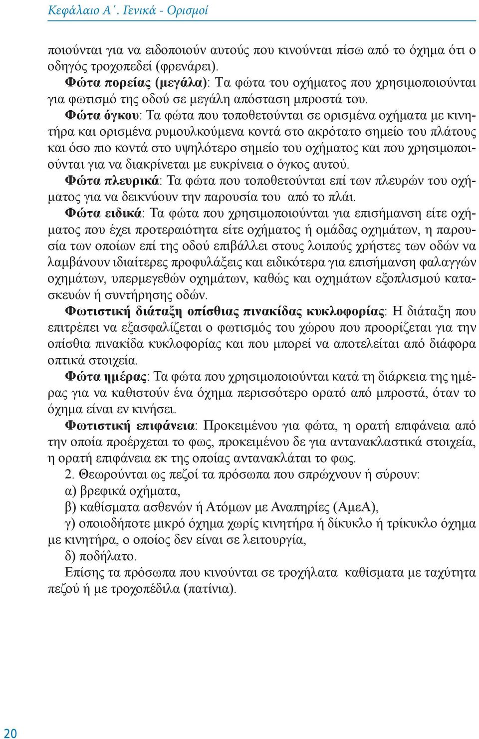 Φώτα όγκου: Τα φώτα που τοποθετούνται σε ορισμένα οχήματα με κινητήρα και ορισμένα ρυμουλκούμενα κοντά στο ακρότατο σημείο του πλάτους και όσο πιο κοντά στο υψηλότερο σημείο του οχήματος και που