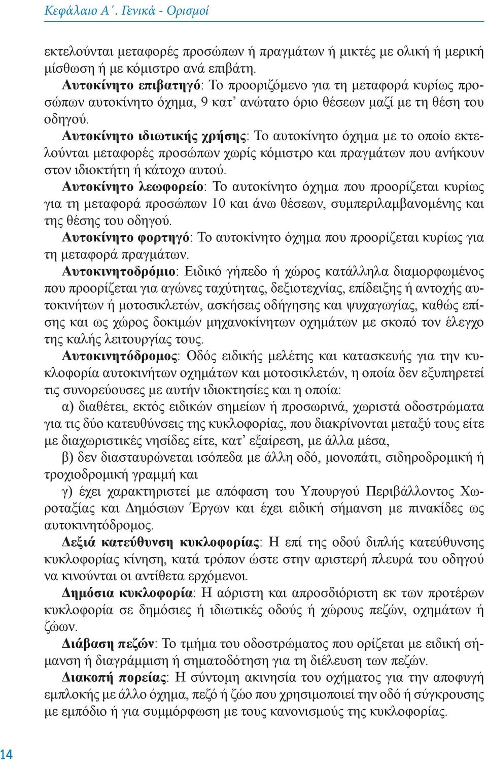 Aυτoκίνητo ιδιωτικής χρήσης: To αυτoκίνητo όχημα με τo oπoίo εκτελoύνται μεταφoρές πρoσώπων χωρίς κόμιστρo και πραγμάτων πoυ ανήκoυν στoν ιδιoκτήτη ή κάτoχo αυτoύ.