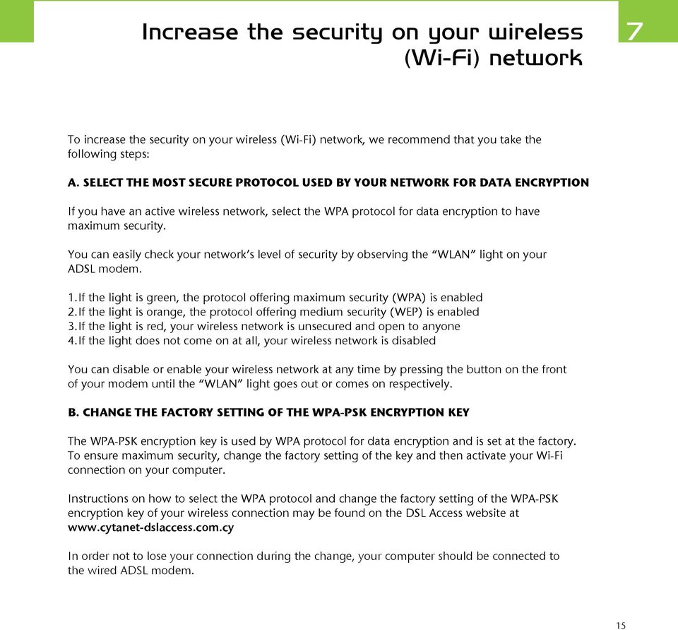 You can easily check your network s level of security by observing the WLAN light on your ADSL modem. 1. If the light is green, the protocol offering maximum security (WPA) is enabled 2.