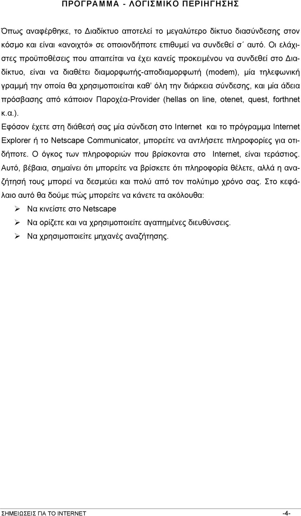 καθ όλη την διάρκεια σύνδεσης, και µία άδεια πρόσβασης από κάποιον Παροχέα-Provider (hellas on line, otenet, quest, forthnet κ.α.).