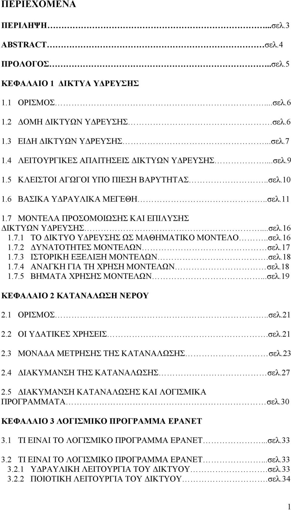 7.1 ΤΟ ΔΙΚΤΥΟ ΥΔΡΕΥΣΗΣ ΩΣ ΜΑΘΗΜΑΤΙΚΟ ΜΟΝΤΕΛΟ..σελ.16 1.7.2 ΔΥΝΑΤΟΤΗΤΕΣ ΜΟΝΤΕΛΩΝ σελ.17 1.7.3 ΙΣΤΟΡΙΚΗ ΕΞΕΛΙΞΗ ΜΟΝΤΕΛΩΝ.σελ.18 1.7.4 ΑΝΑΓΚΗ ΓΙΑ ΤΗ ΧΡΗΣΗ ΜΟΝΤΕΛΩΝ σελ.18 1.7.5 ΒΗΜΑΤΑ ΧΡΗΣΗΣ ΜΟΝΤΕΛΩΝ.