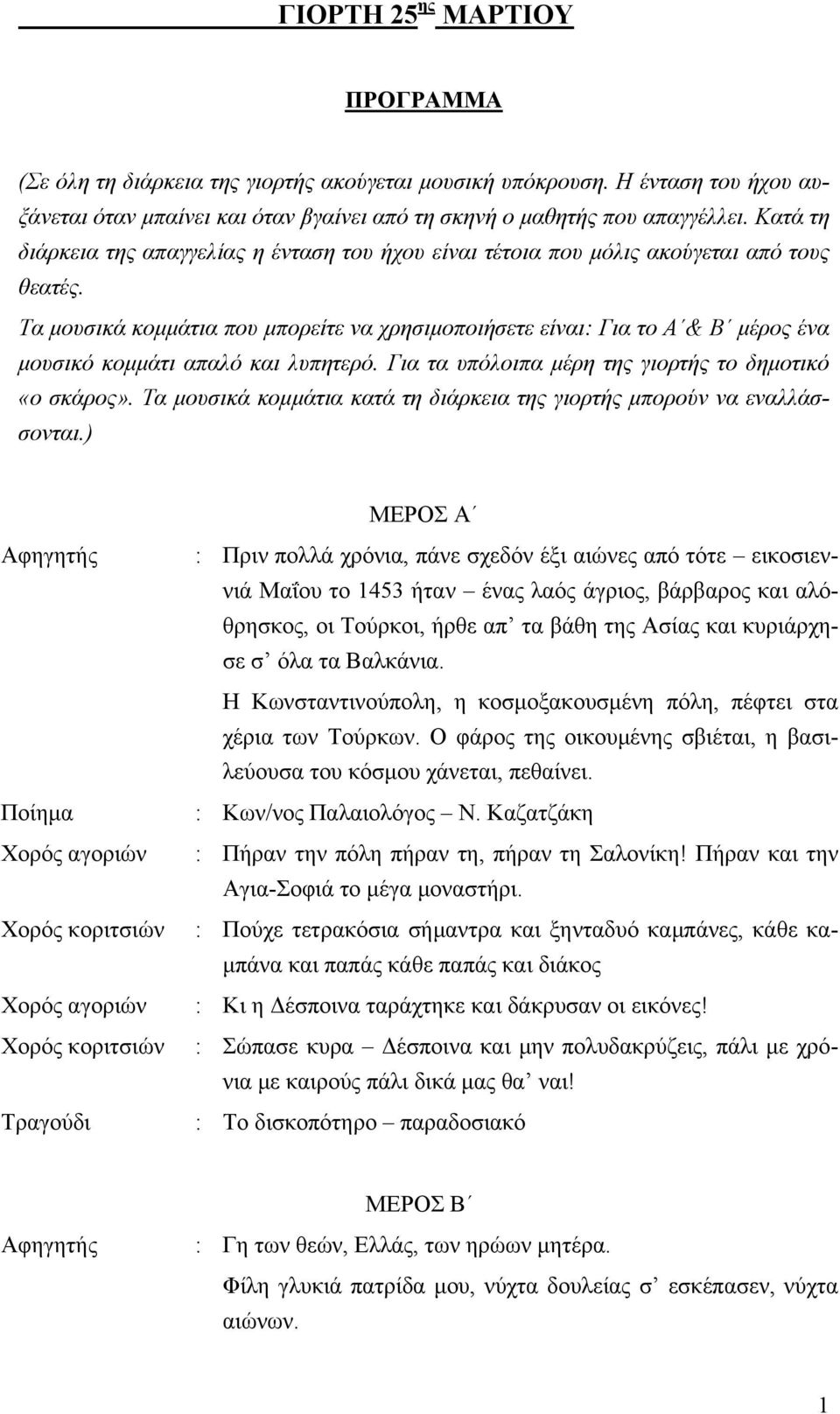 Τα μουσικά κομμάτια που μπορείτε να χρησιμοποιήσετε είναι: Για το Α & Β μέρος ένα μουσικό κομμάτι απαλό και λυπητερό. Για τα υπόλοιπα μέρη της γιορτής το δημοτικό «ο σκάρος».