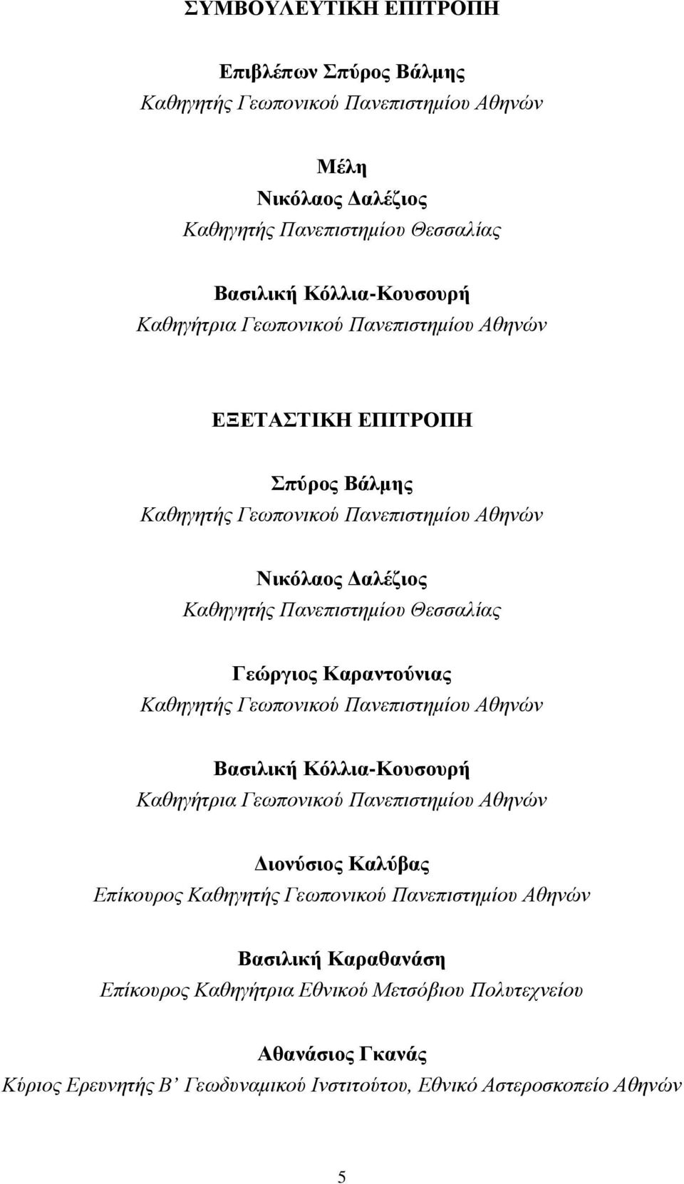 Γεώργιος Καραντούνιας Καθηγητής Γεωπονικού Πανεπιστηµίου Αθηνών Βασιλική Κόλλια-Κουσουρή Καθηγήτρια Γεωπονικού Πανεπιστηµίου Αθηνών ιονύσιος Καλύβας Επίκουρος Καθηγητής