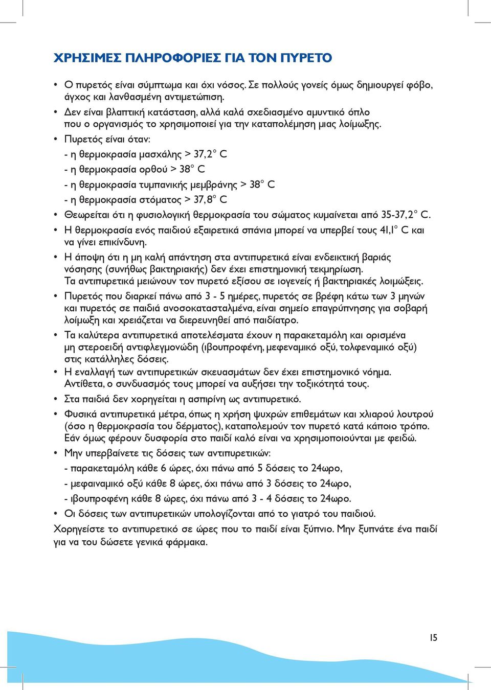 Πυρετός είναι όταν: - η θερμοκρασία μασχάλης > 37,2 C - η θερμοκρασία ορθού > 38 C - η θερμοκρασία τυμπανικής μεμβράνης > 38 C - η θερμοκρασία στόματος > 37,8 C Θεωρείται ότι η φυσιολογική