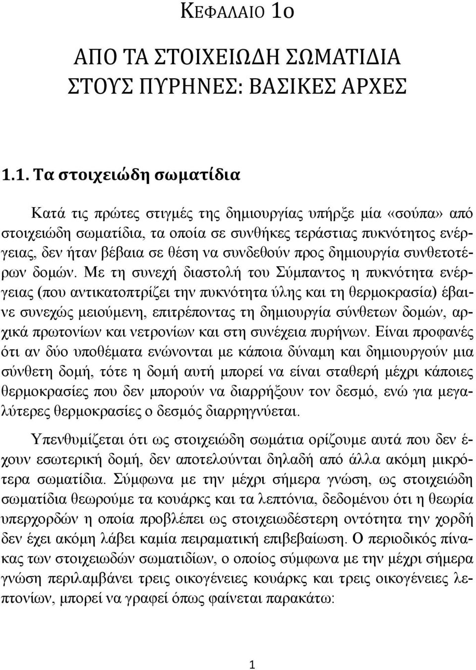 1. Τα στοιχειώδη σωματίδια Κατά τις πρώτες στιγμές της δημιουργίας υπήρξε μία «σούπα» από στοιχειώδη σωματίδια, τα οποία σε συνθήκες τεράστιας πυκνότητος ενέργειας, δεν ήταν βέβαια σε θέση να