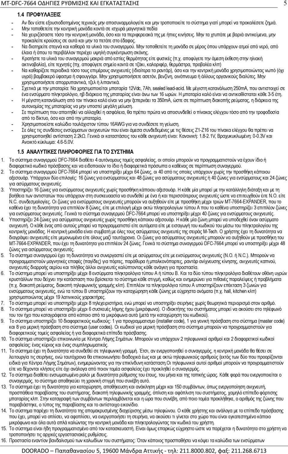 Μην τα χτυπάτε με βαριά αντικείμενα, μην προκαλείτε κρούσεις σε αυτά και μην τα πετάτε στο έδαφος. - Να διατηρείτε στεγνά και καθαρά τα υλικά του συναγερμού.