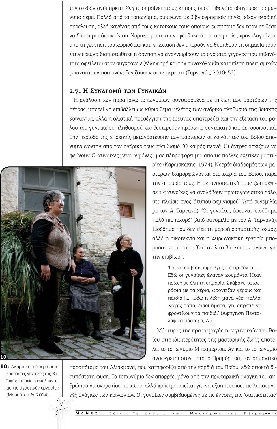 Χαρακτηριστικά αναφέρθηκε ότι οι ονομασίες χρονολογούνται από τη γέννηση του χωριού και κατ επέκταση δεν μπορούν να θυμηθούν τη σημασία τους.
