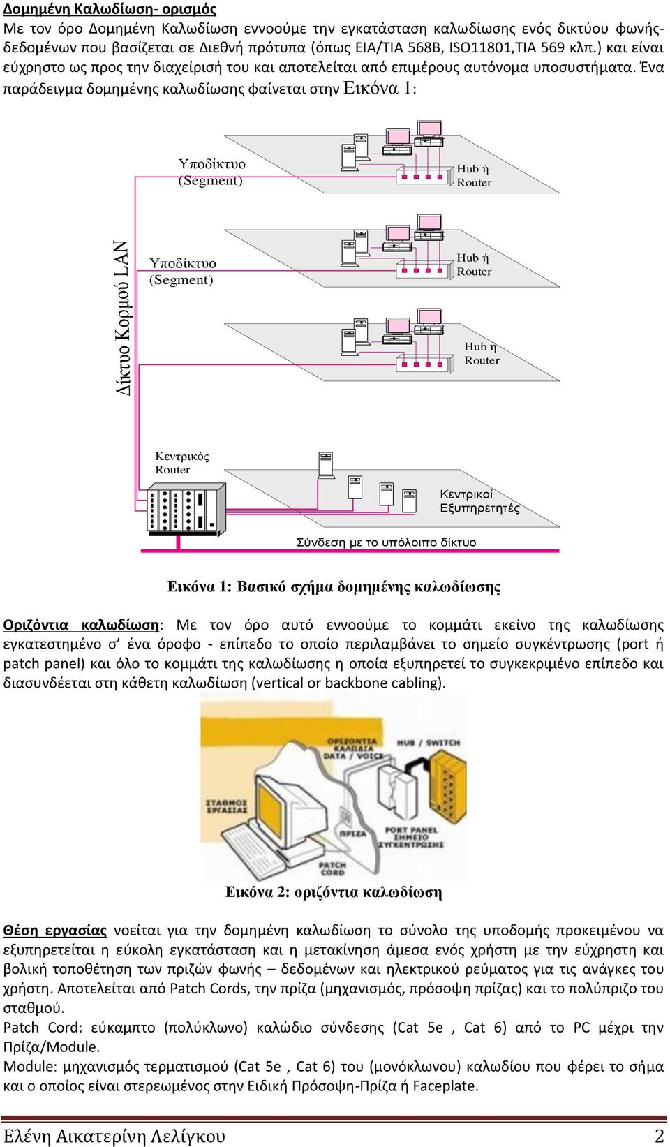 Ένα παράδειγμα δομημένης καλωδίωσης φαίνεται στην Εικόνα 1: Υποδίκτυο (Segment) Hub ή Δίκτυο Κορμού LAN Υποδίκτυο (Segment) Hub ή Hub ή Κεντρικός Κεντρικοί Εξυπηρετητές Σύνδεση με το υπόλοιπο δίκτυο