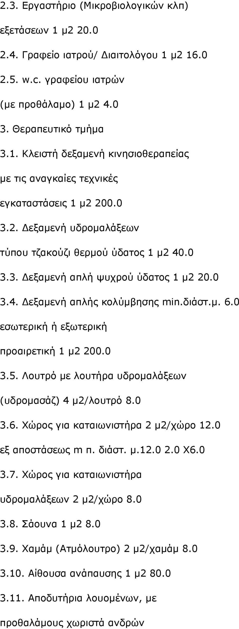 0 εσωτερική ή εξωτερική προαιρετική 1 μ2 200.0 3.5. Λουτρό με λουτήρα υδρομαλάξεων (υδρομασάζ) 4 μ2/λουτρό 8.0 3.6. Χώρος για καταιωνιστήρα 2 μ2/χώρο 12.0 εξ αποστάσεως m π. διάστ. μ.12.0 2.0 Χ6.0 3.7.