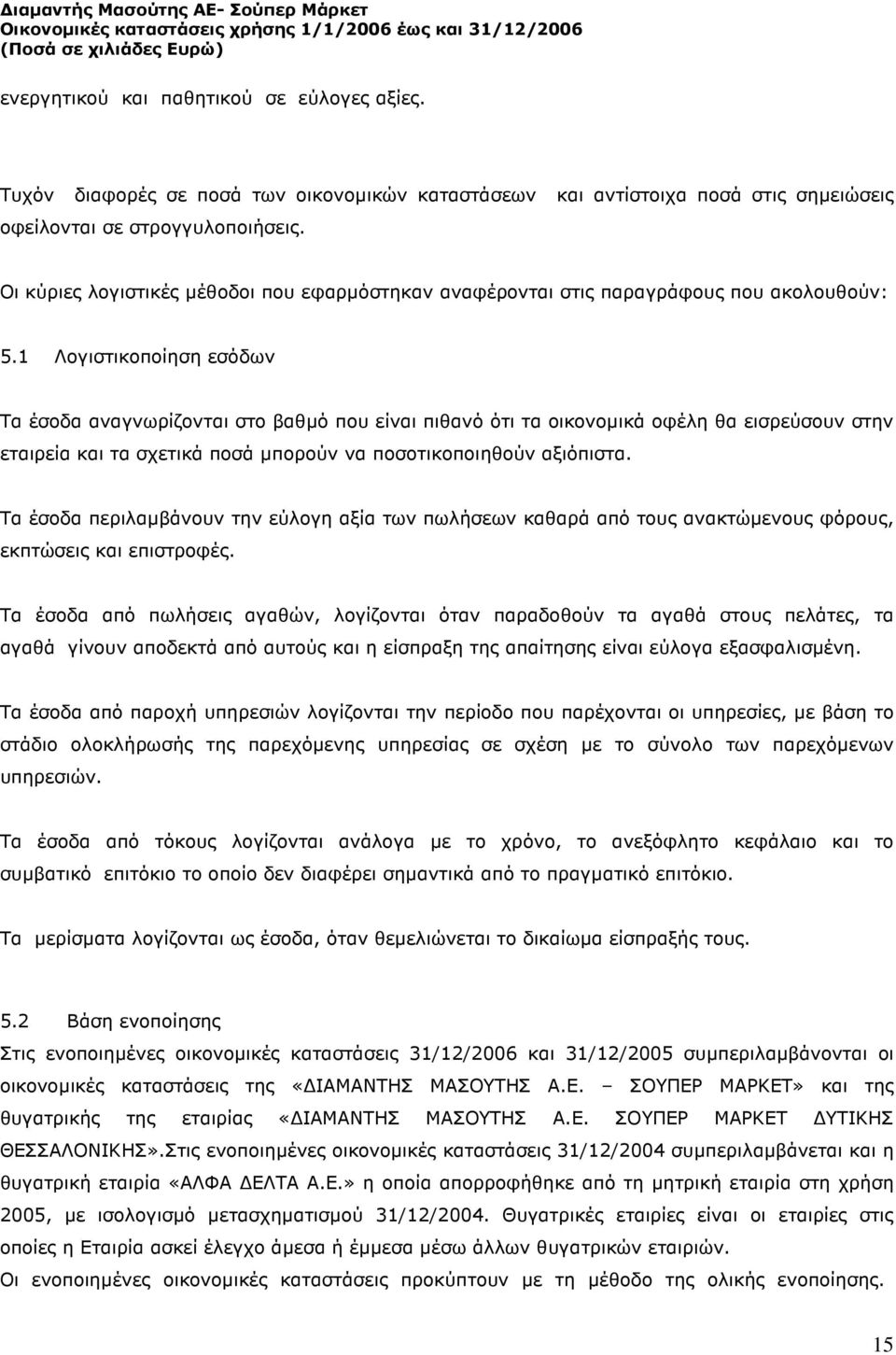 1 Λογιστικοποίηση εσόδων Τα έσοδα αναγνωρίζονται στο βαθµό που είναι πιθανό ότι τα οικονοµικά οφέλη θα εισρεύσουν στην εταιρεία και τα σχετικά ποσά µπορούν να ποσοτικοποιηθούν αξιόπιστα.