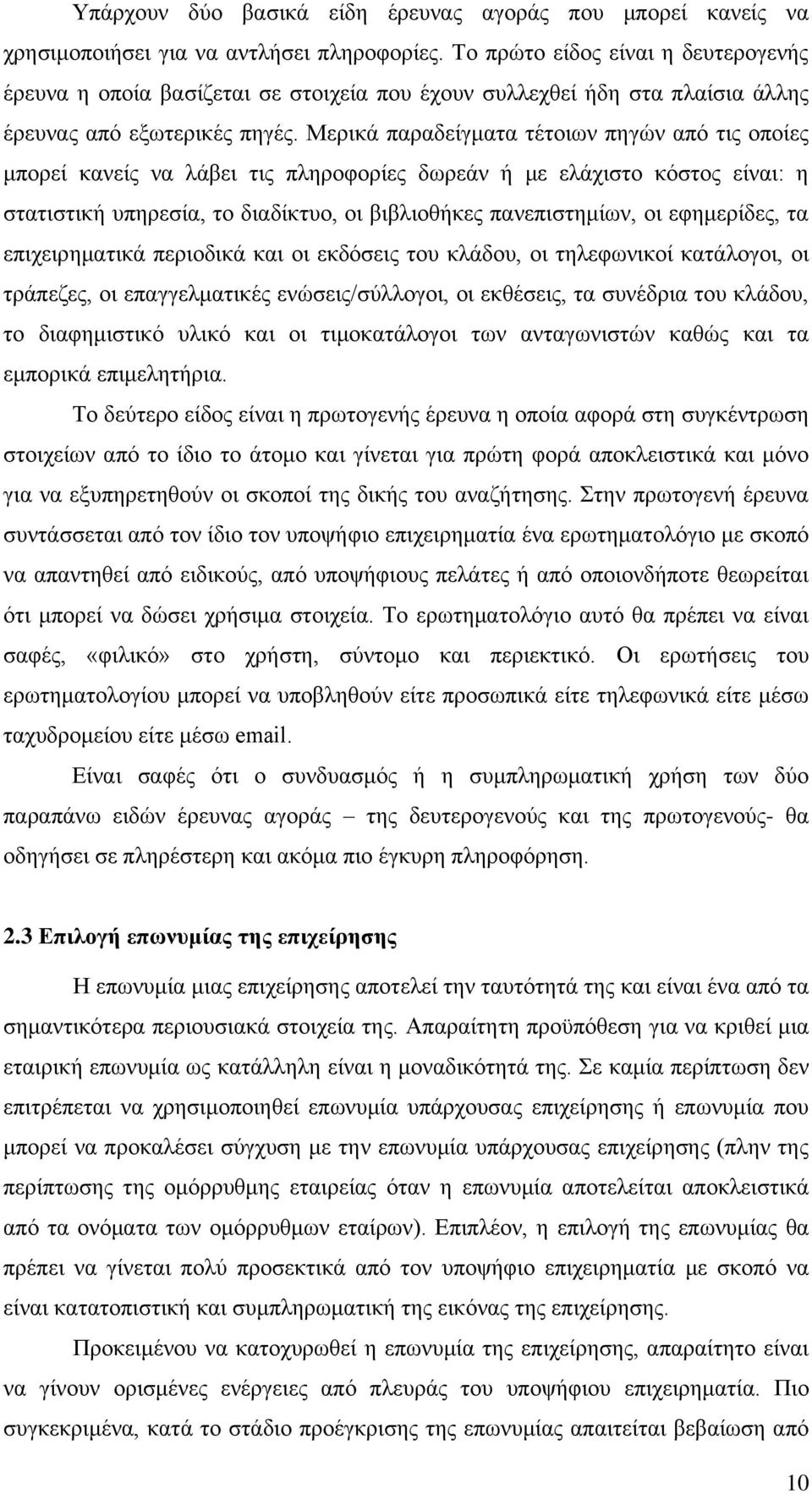 Μερικά παραδείγματα τέτοιων πηγών από τις οποίες μπορεί κανείς να λάβει τις πληροφορίες δωρεάν ή με ελάχιστο κόστος είναι: η στατιστική υπηρεσία, το διαδίκτυο, οι βιβλιοθήκες πανεπιστημίων, οι