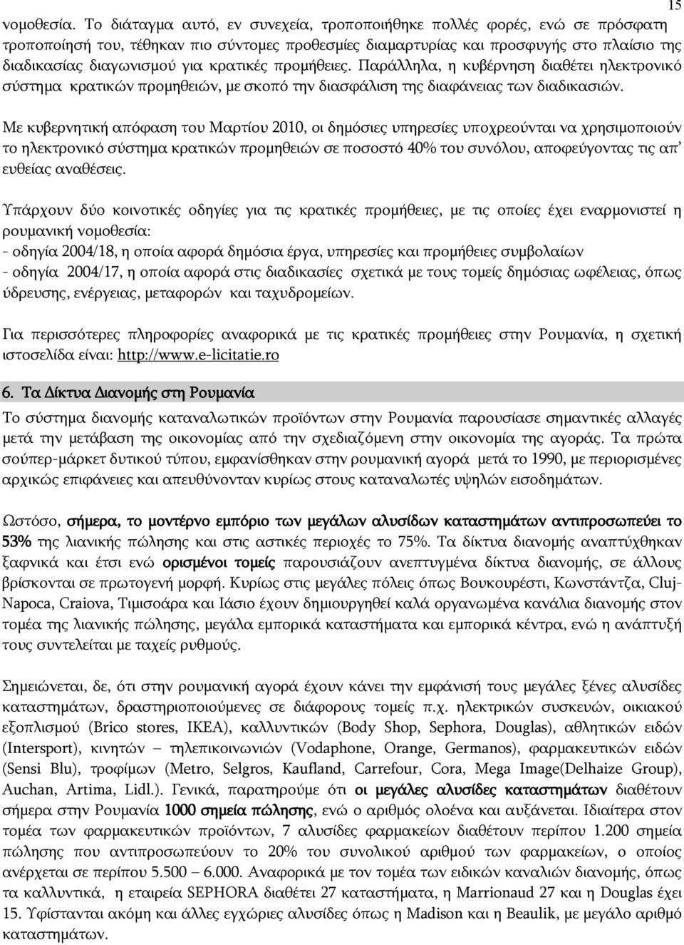 κρατικές προμήθειες. Παράλληλα, η κυβέρνηση διαθέτει ηλεκτρονικό σύστημα κρατικών προμηθειών, με σκοπό την διασφάλιση της διαφάνειας των διαδικασιών.