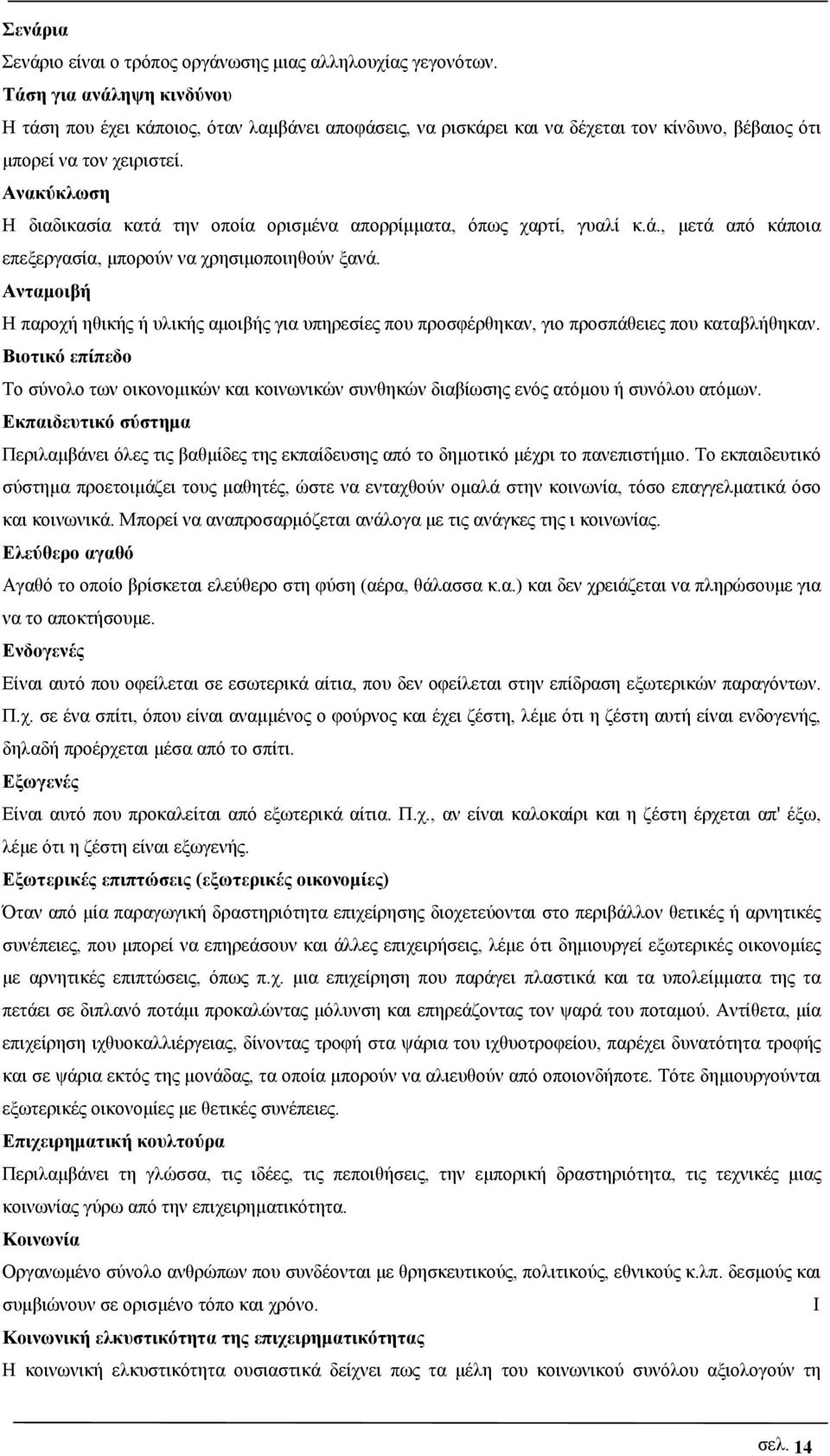 Ανακύκλωση Η διαδικασία κατά την οποία ορισμένα απορρίμματα, όπως χαρτί, γυαλί κ.ά., μετά από κάποια επεξεργασία, μπορούν να χρησιμοποιηθούν ξανά.