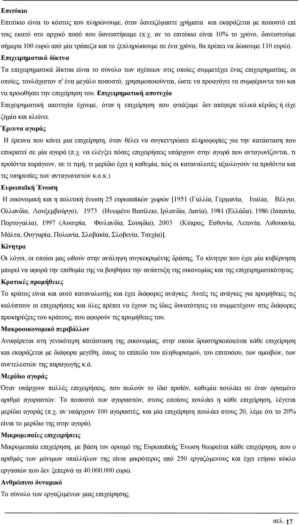 Επιχειρηματικά δίκτυα Τα επιχειρηματικά δίκτυα είναι το σύνολο των σχέσεων στις οποίες συμμετέχει ένας επιχειρηματίας, οι οποίες, τουλάχιστον σ' ένα μεγάλο ποσοστό, χρησιμοποιούνται, ώστε να