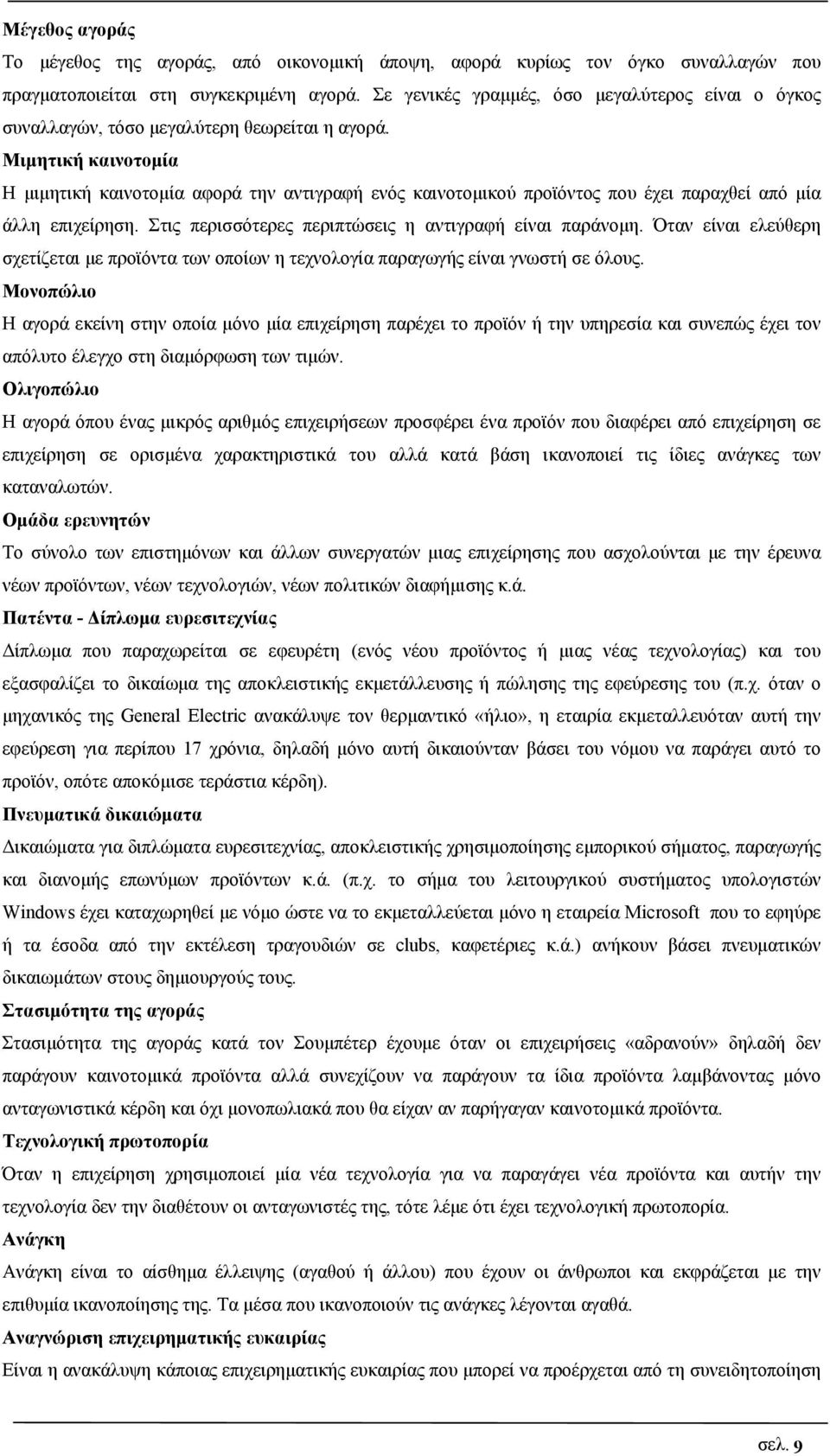 Μιμητική καινοτομία Η μιμητική καινοτομία αφορά την αντιγραφή ενός καινοτομικού προϊόντος που έχει παραχθεί από μία άλλη επιχείρηση. Στις περισσότερες περιπτώσεις η αντιγραφή είναι παράνομη.