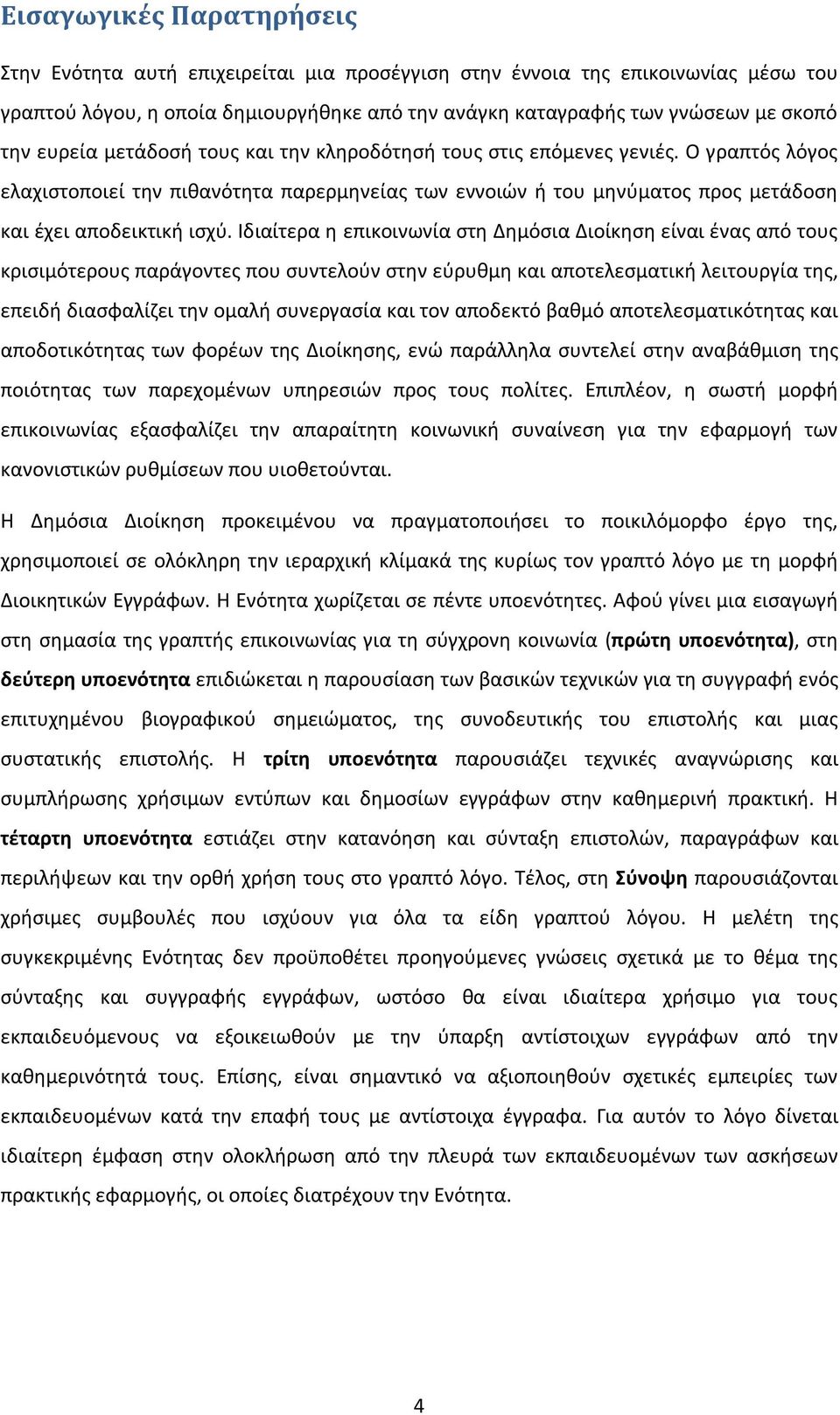 Ιδιαίτερα η επικοινωνία στη Δημόσια Διοίκηση είναι ένας από τους κρισιμότερους παράγοντες που συντελούν στην εύρυθμη και αποτελεσματική λειτουργία της, επειδή διασφαλίζει την ομαλή συνεργασία και τον