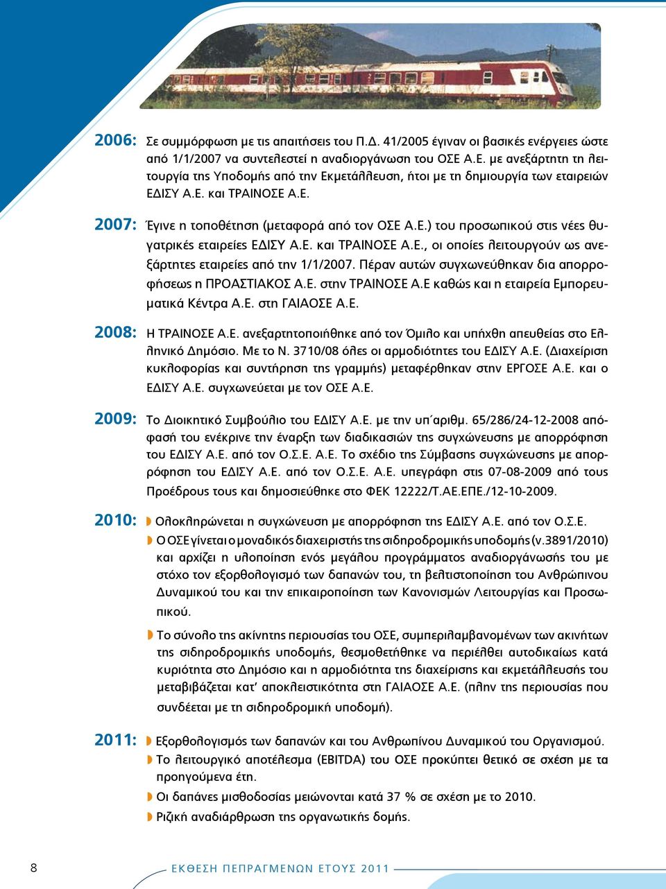 Ε. και ΤΡΑΙΝΟΣΕ Α.Ε., οι οποίες λειτουργούν ως ανεξάρτητες εταιρείες από την 1/1/2007. Πέραν αυτών συγχωνεύθηκαν δια απορροφήσεως η ΠΡΟΑΣΤΙΑΚΟΣ Α.Ε. στην ΤΡΑΙΝΟΣΕ Α.