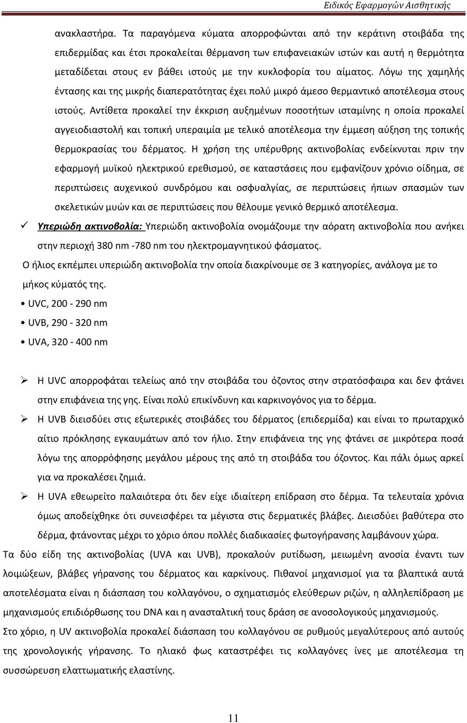 κυκλοφορία του αίματος. Λόγω της χαμηλής έντασης και της μικρής διαπερατότητας έχει πολύ μικρό άμεσο θερμαντικό αποτέλεσμα στους ιστούς.