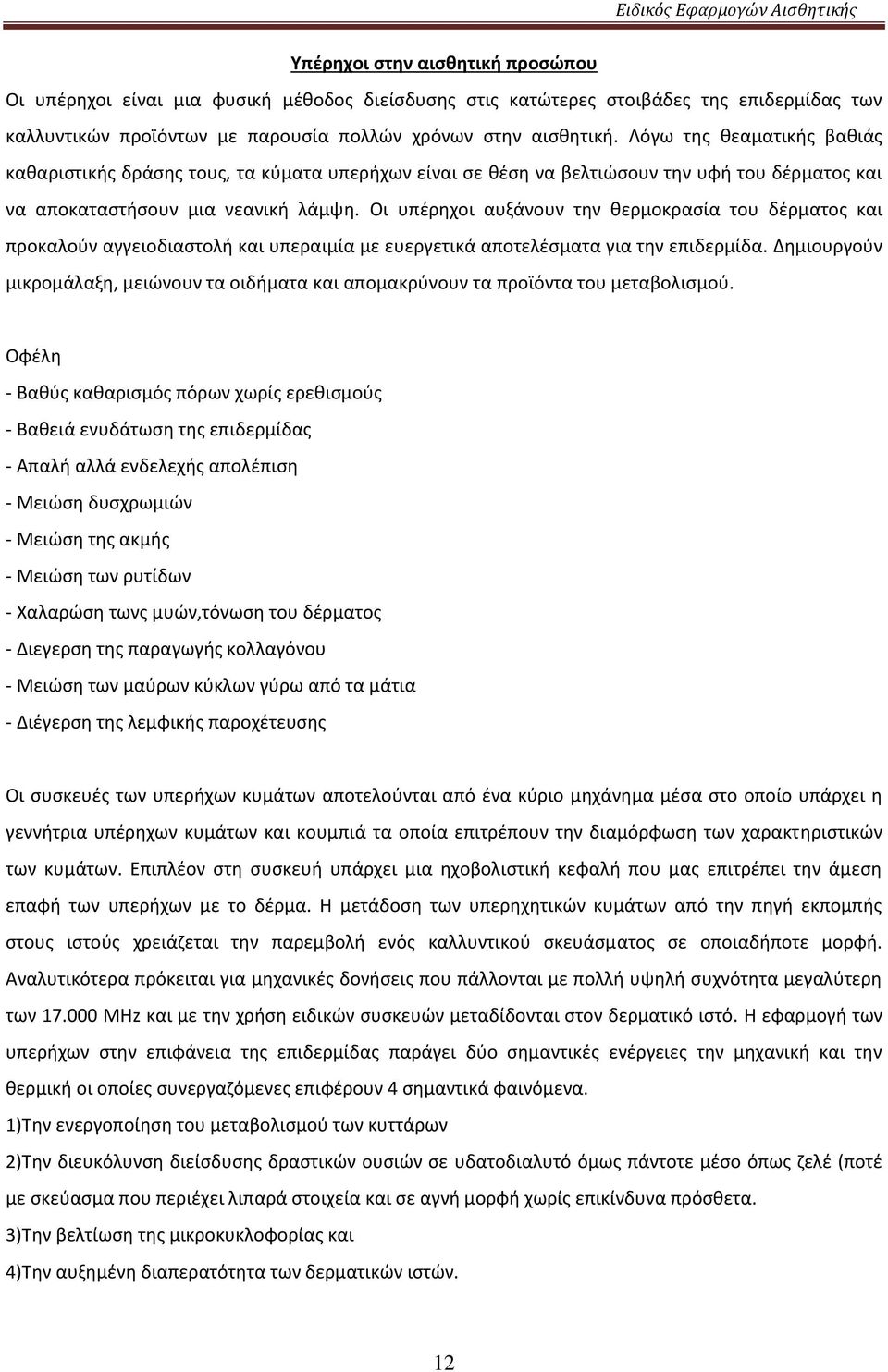 Οι υπέρηχοι αυξάνουν την θερμοκρασία του δέρματος και προκαλούν αγγειοδιαστολή και υπεραιμία με ευεργετικά αποτελέσματα για την επιδερμίδα.