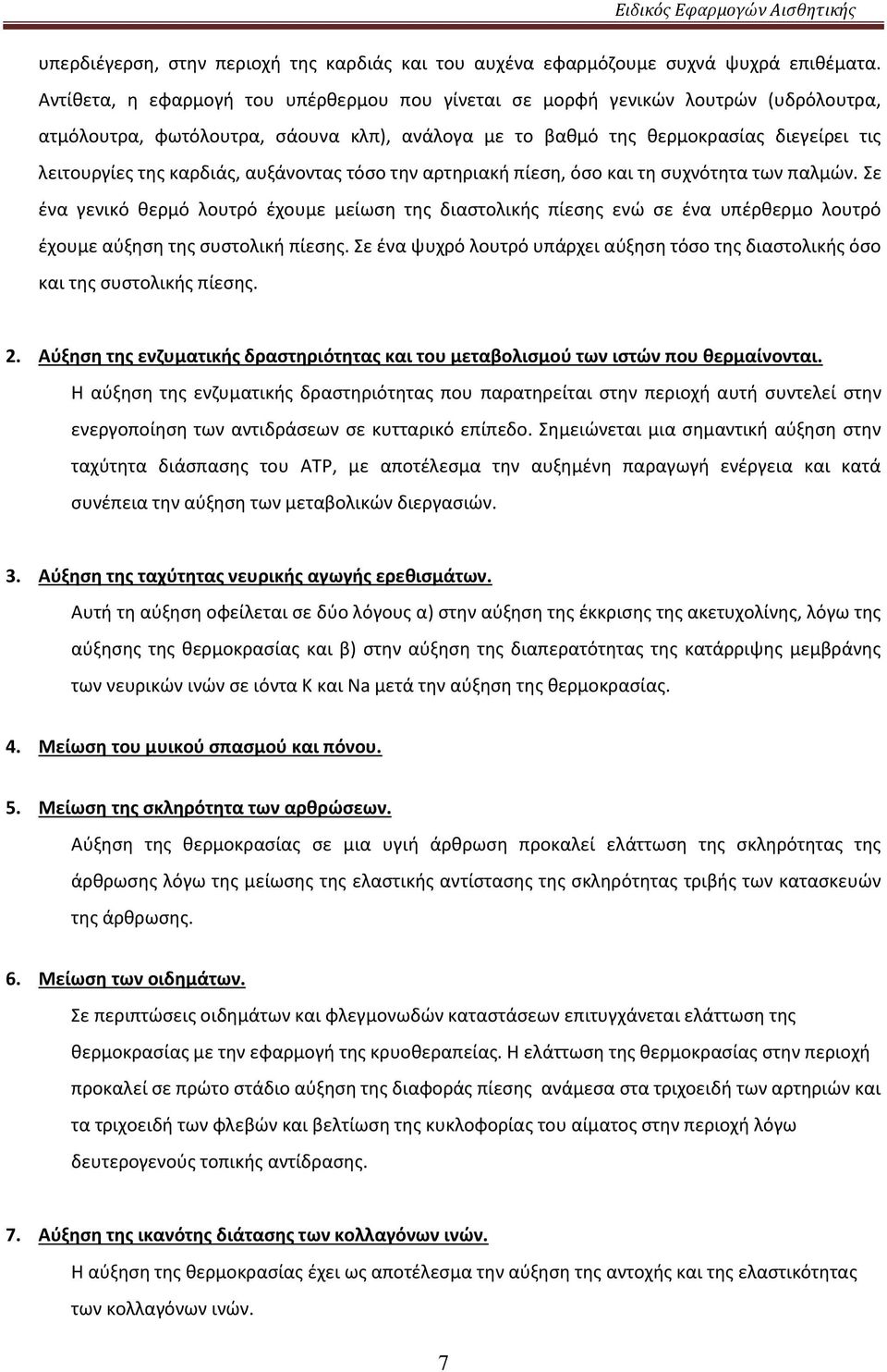 αυξάνοντας τόσο την αρτηριακή πίεση, όσο και τη συχνότητα των παλμών. Σε ένα γενικό θερμό λουτρό έχουμε μείωση της διαστολικής πίεσης ενώ σε ένα υπέρθερμο λουτρό έχουμε αύξηση της συστολική πίεσης.