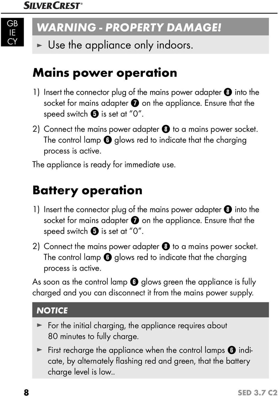 The appliance is ready for immediate use. Battery operation 1) Insert the connector plug of the mains power adapter 8 into the socket for mains adapter 7 on the appliance.