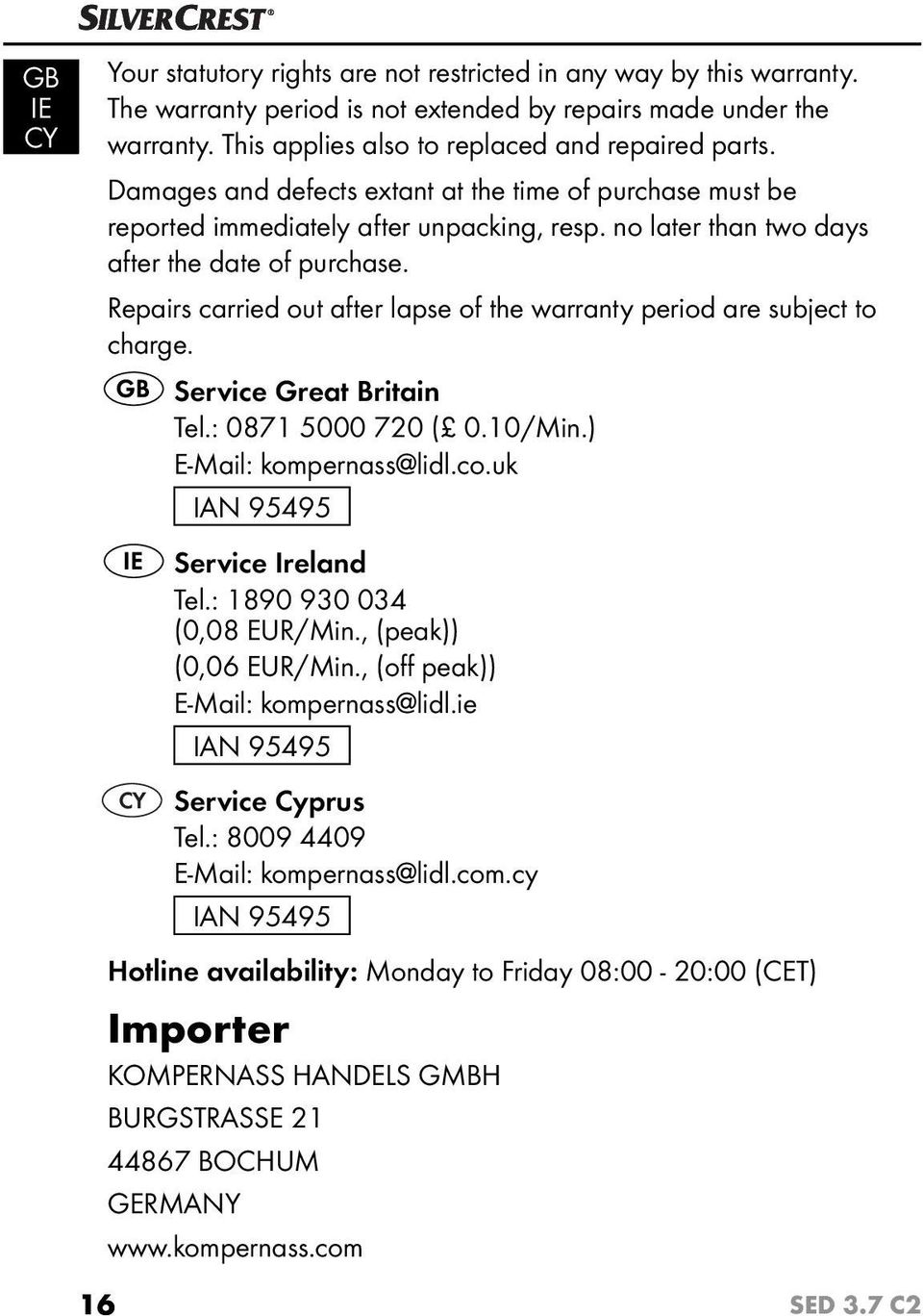 Repairs carried out after lapse of the warranty period are subject to charge. Service Great Britain Tel.: 0871 5000 720 ( 0.10/Min.) E-Mail: kompernass@lidl.co.uk IAN 95495 Service Ireland Tel.