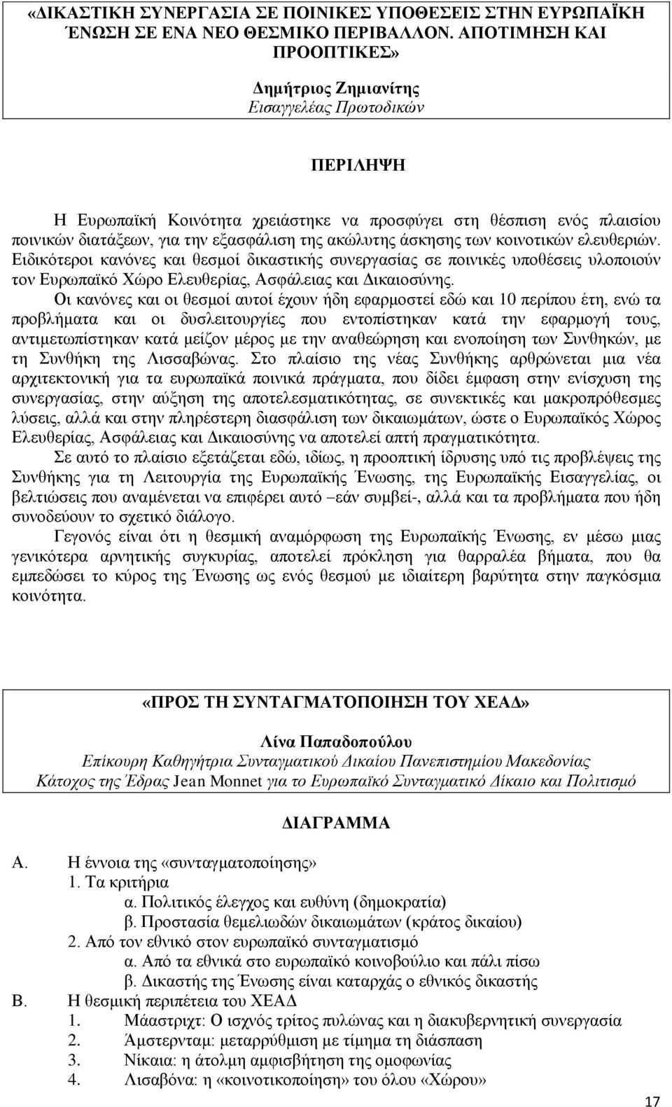 ακώλυτης άσκησης των κοινοτικών ελευθεριών. Ειδικότεροι κανόνες και θεσμοί δικαστικής συνεργασίας σε ποινικές υποθέσεις υλοποιούν τον Ευρωπαϊκό Χώρο Ελευθερίας, Ασφάλειας και Δικαιοσύνης.