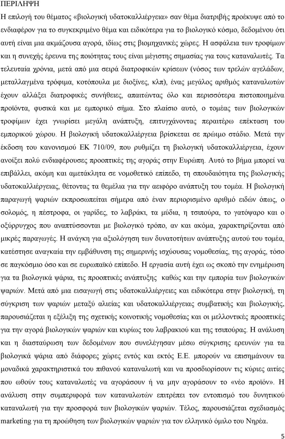 Τα τελευταία χρόνια, μετά από μια σειρά διατροφικών κρίσεων (νόσος των τρελών αγελάδων, μεταλλαγμένα τρόφιμα, κοτόπουλα με διοξίνες, κλπ), ένας μεγάλος αριθμός καταναλωτών έχουν αλλάξει διατροφικές