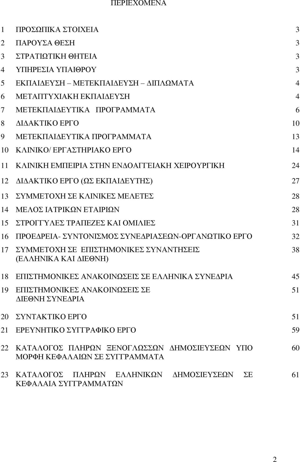 ΜΕΛΕΤΕΣ 28 14 ΜΕΛΟΣ ΙΑΤΡΙΚΩΝ ΕΤΑΙΡΙΩΝ 28 15 ΣΤΡΟΓΓΥΛΕΣ ΤΡΑΠΕΖΕΣ ΚΑΙ ΟΜΙΛΙΕΣ 31 16 ΠΡΟΕΔΡΕΙΑ- ΣΥΝΤΟΝΙΣΜΟΣ ΣΥΝΕΔΡΙΑΣΕΩΝ-ΟΡΓΑΝΩΤΙΚΟ ΕΡΓΟ 32 17 ΣΥΜΜΕΤΟΧΗ ΣΕ ΕΠΙΣΤΗΜΟΝΙΚΕΣ ΣΥΝΑΝΤΗΣΕΙΣ (ΕΛΛΗΝΙΚΑ ΚΑΙ