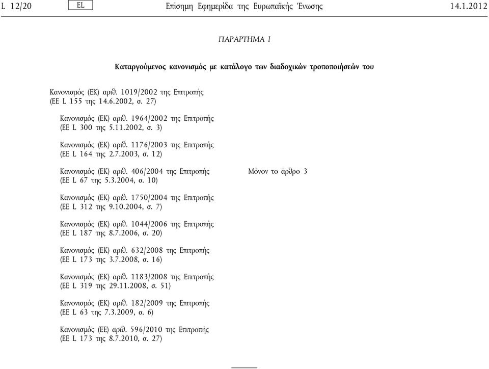 12) Κανονισμός (ΕΚ) αριθ. 406/2004 της Επιτροπής (ΕΕ L 67 της 5.3.2004, σ. 10) Μόνον το άρθρο 3 Κανονισμός (ΕΚ) αριθ. 1750/2004 της Επιτροπής (ΕΕ L 312 της 9.10.2004, σ. 7) Κανονισμός (ΕΚ) αριθ.
