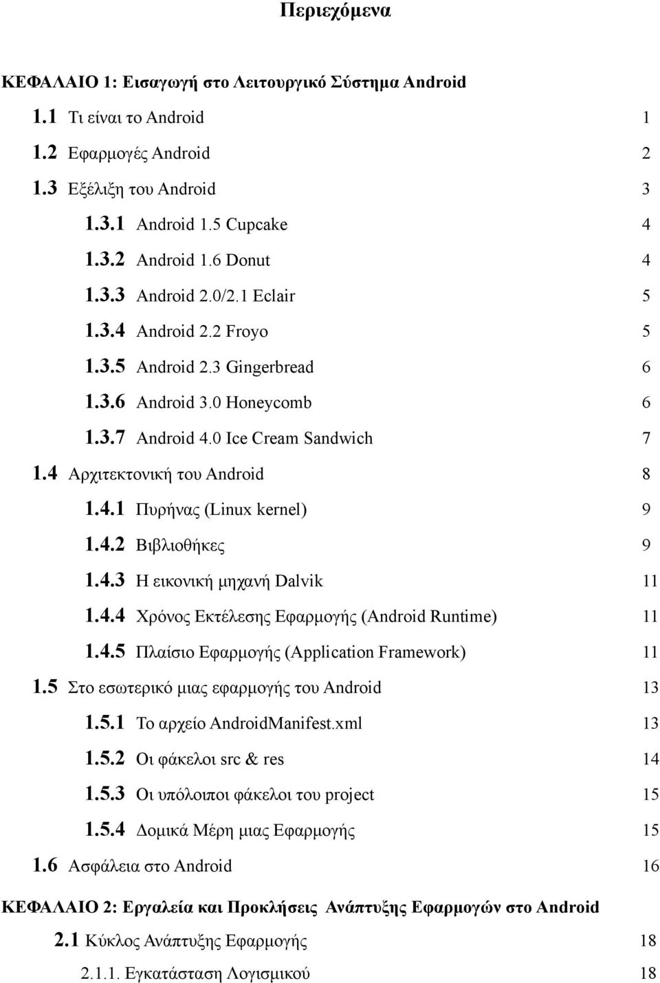 4.2 Βιβλιοθήκες 9 1.4.3 Η εικονική μηχανή Dalvik 11 1.4.4 Χρόνος Εκτέλεσης Εφαρμογής (Android Runtime) 11 1.4.5 Πλαίσιο Εφαρμογής (Application Framework) 11 1.