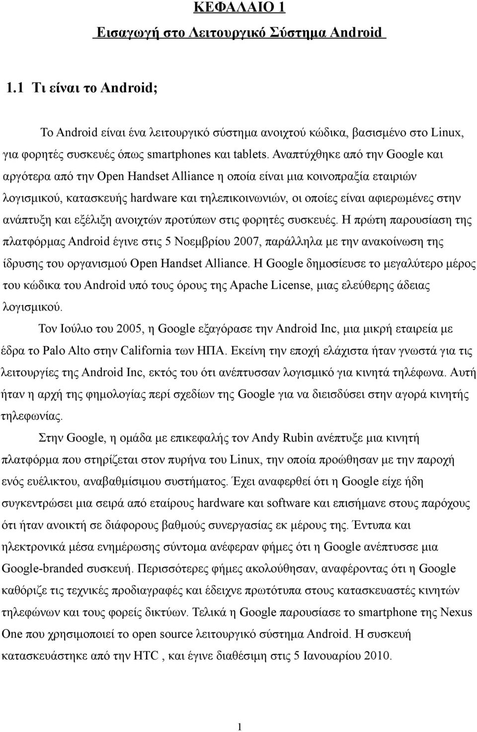 Αναπτύχθηκε από την Google και αργότερα από την Open Handset Alliance η οποία είναι μια κοινοπραξία εταιριών λογισμικού, κατασκευής hardware και τηλεπικοινωνιών, οι οποίες είναι αφιερωμένες στην