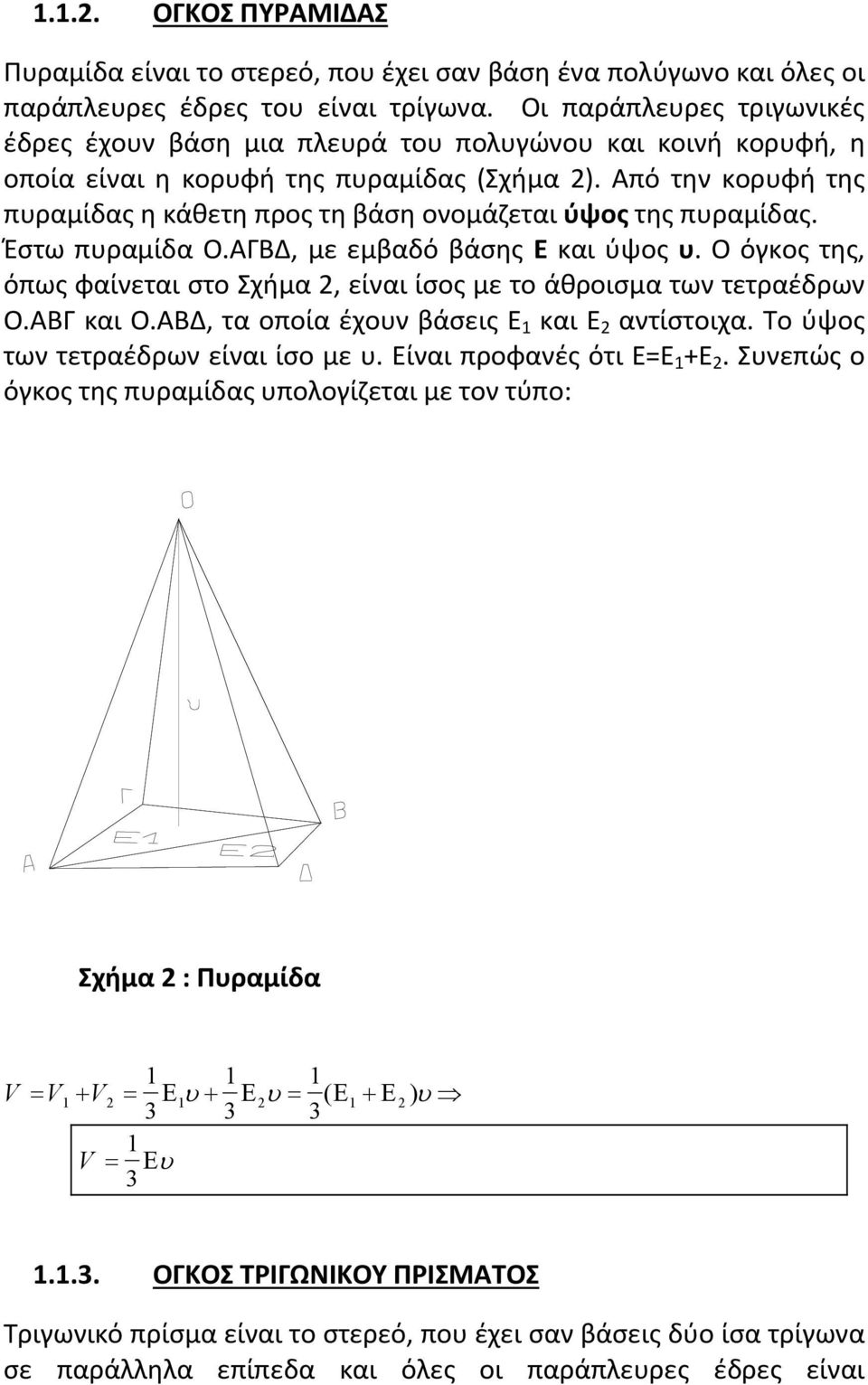 Από την κορυφή της πυραμίδας η κάθετη προς τη βάση ονομάζεται ύψος της πυραμίδας. Έστω πυραμίδα Ο.ΑΓΒΔ, με εμβαδό βάσης Ε και ύψος υ.