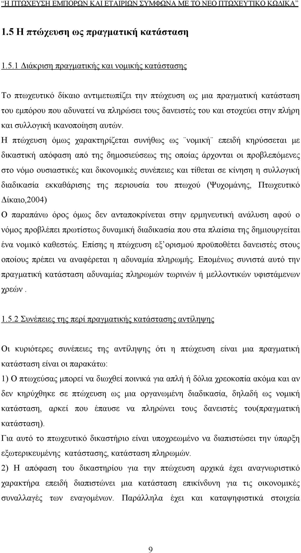 Η πτώχευση όμως χαρακτηρίζεται συνήθως ως νομική επειδή κηρύσσεται με δικαστική απόφαση από της δημοσιεύσεως της οποίας άρχονται οι προβλεπόμενες στο νόμο ουσιαστικές και δικονομικές συνέπειες και