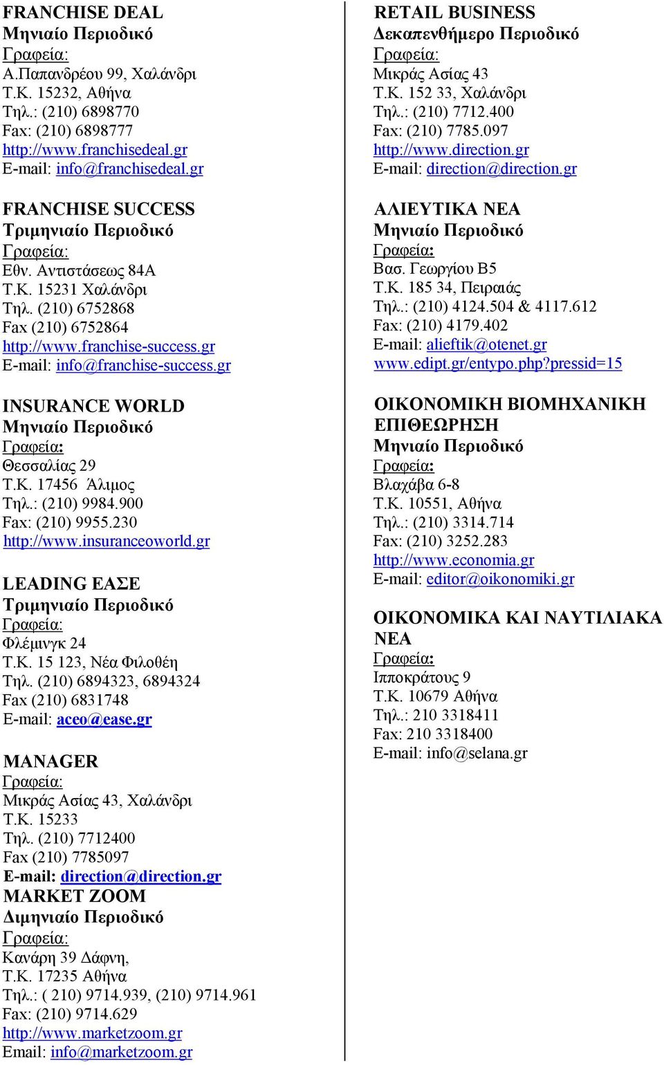 : (210) 9984.900 Fax: (210) 9955.230 http://www.insuranceoworld.gr LEADING ΕΑΣΕ Τριμηνιαίο Περιοδικό Φλέμινγκ 24 Τ.Κ. 15 123, Νέα Φιλοθέη Τηλ.