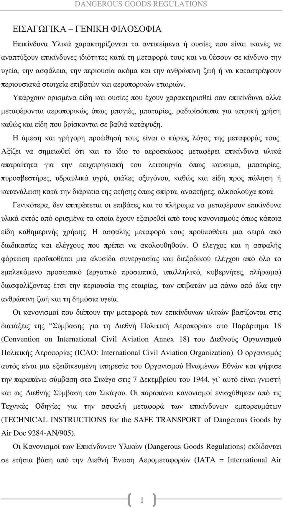 Υπάρχουν ορισμένα είδη και ουσίες που έχουν χαρακτηρισθεί σαν επικίνδυνα αλλά μεταφέρονται αεροπορικώς όπως μπογιές, μπαταρίες, ραδιοϊσότοπα για ιατρική χρήση καθώς και είδη που βρίσκονται σε βαθιά