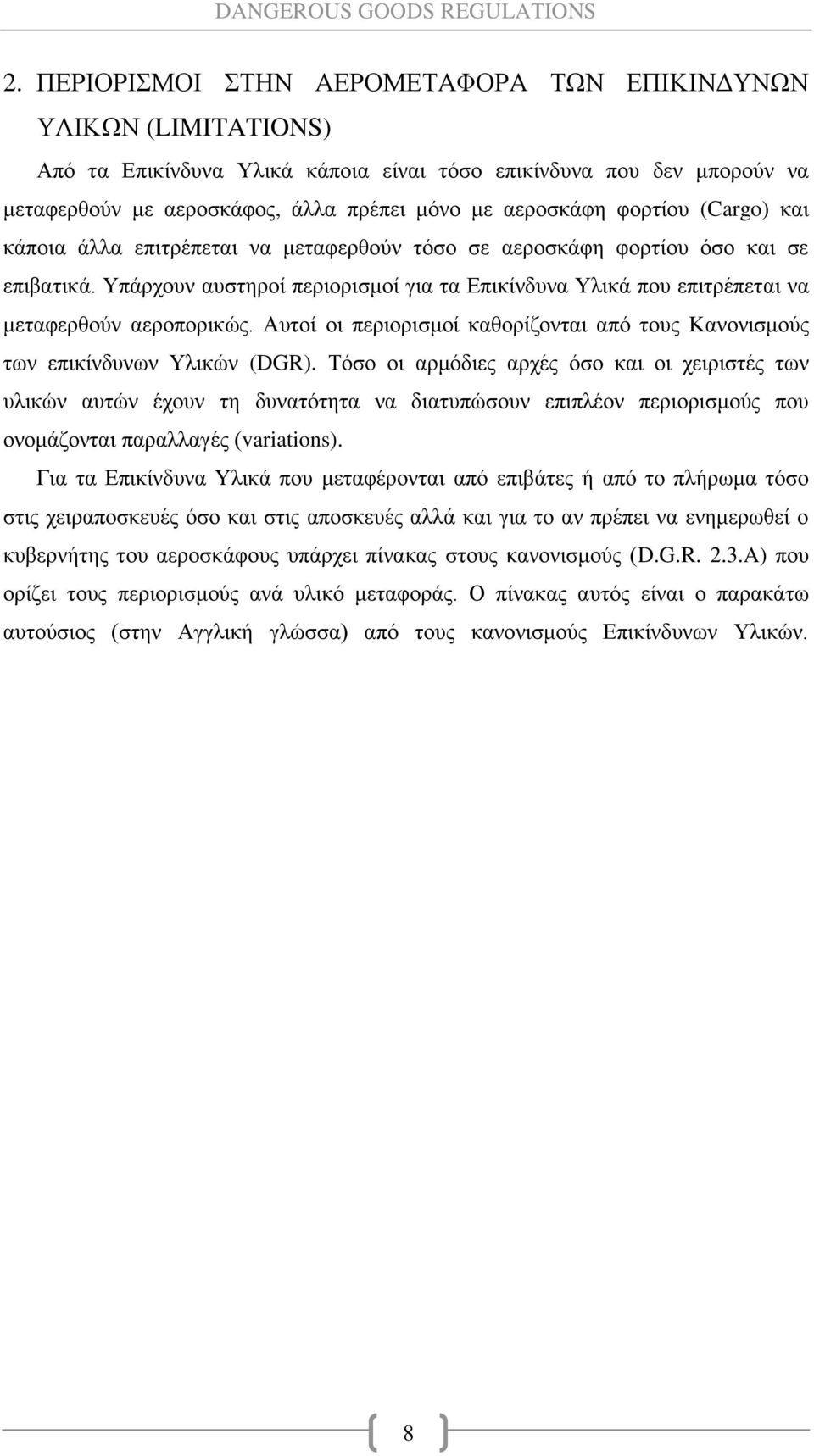 Υπάρχουν αυστηροί περιορισμοί για τα Επικίνδυνα Υλικά που επιτρέπεται να μεταφερθούν αεροπορικώς. Αυτοί οι περιορισμοί καθορίζονται από τους Κανονισμούς των επικίνδυνων Υλικών (DGR).