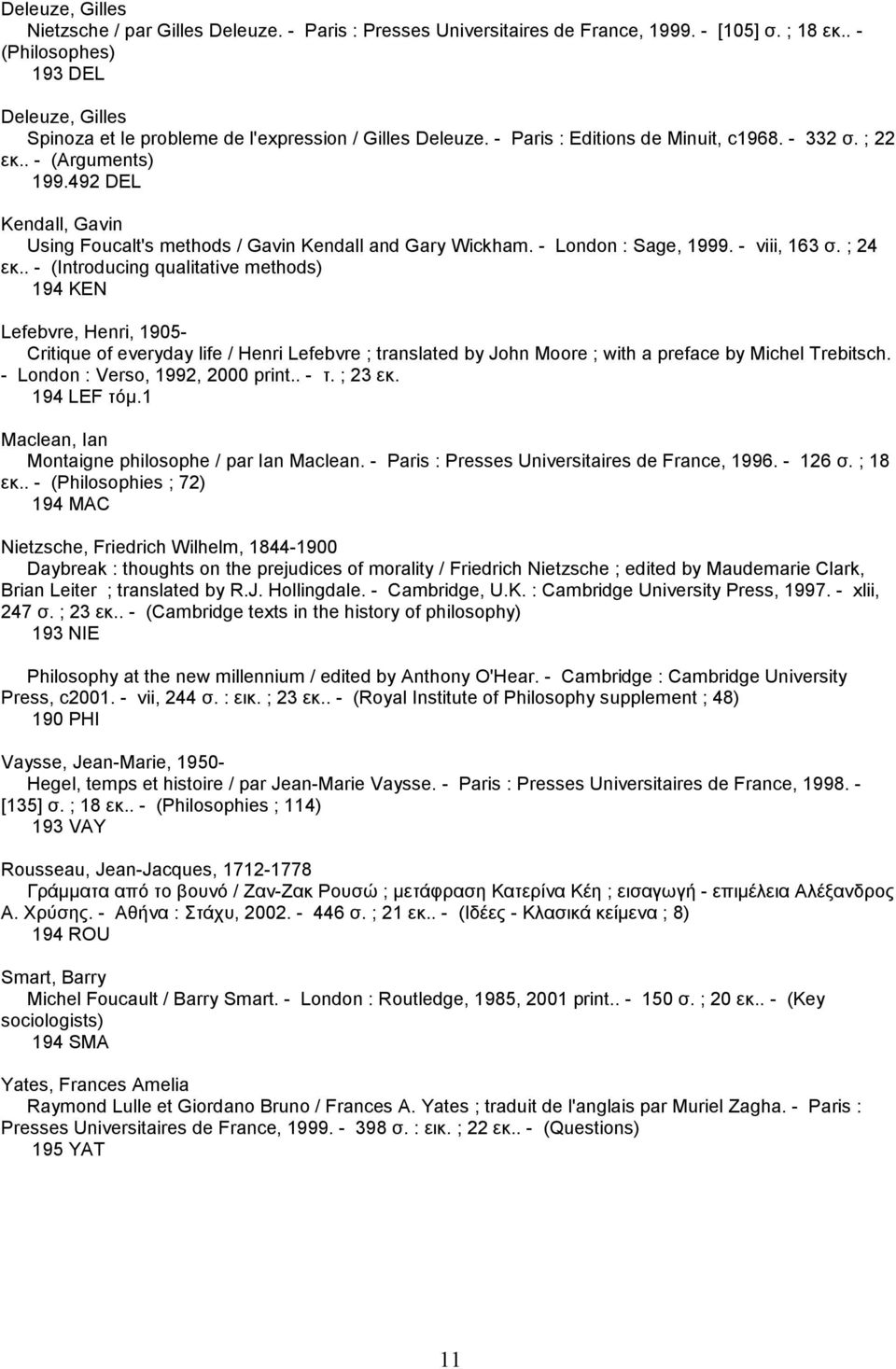 492 DEL Kendall, Gavin Using Foucalt's methods / Gavin Kendall and Gary Wickham. - London : Sage, 1999. - viii, 163 σ. ; 24 εκ.