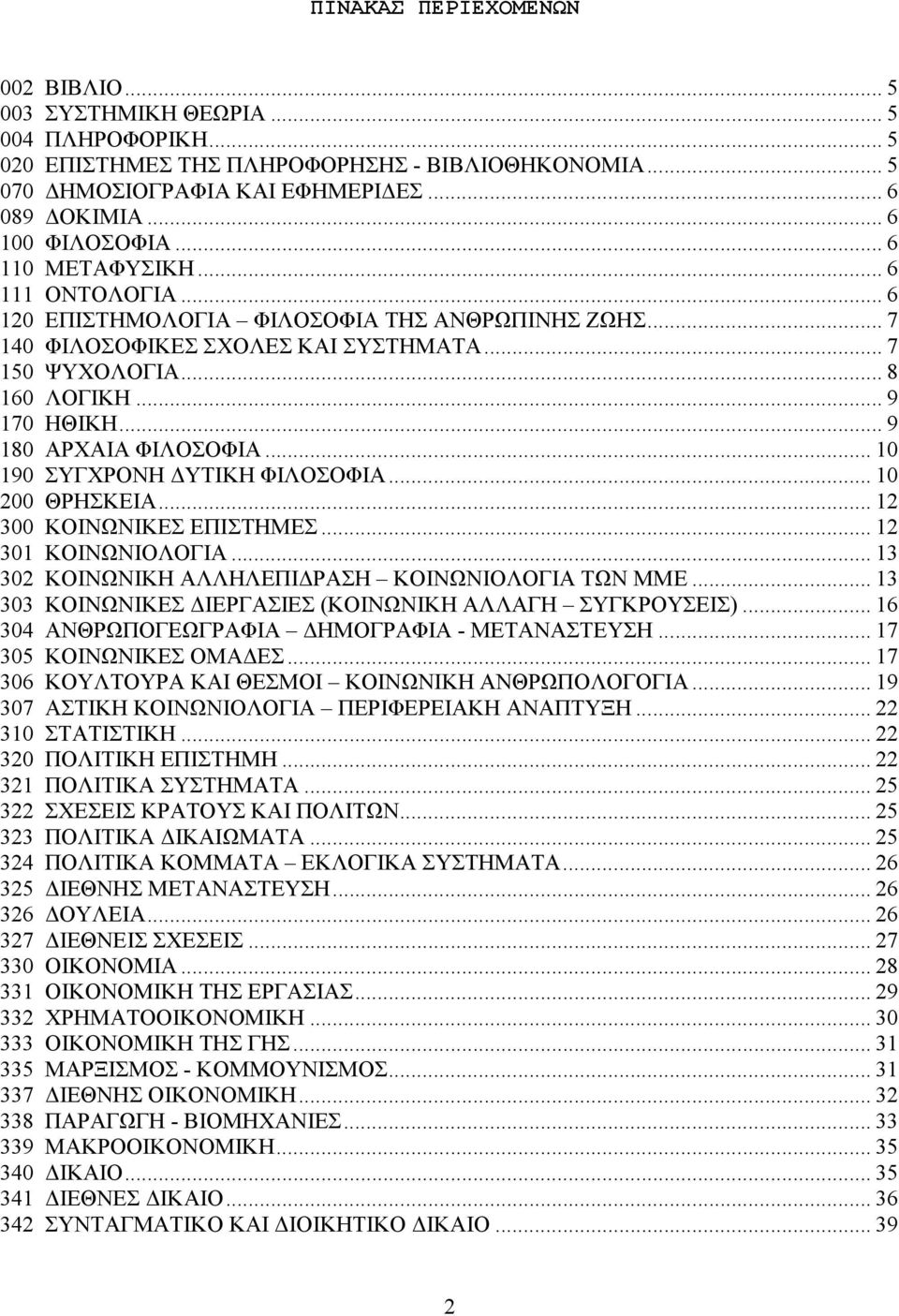 .. 9 170 ΗΘΙΚΗ... 9 180 ΑΡΧΑΙΑ ΦΙΛΟΣΟΦΙΑ... 10 190 ΣΥΓΧΡΟΝΗ ΥΤΙΚΗ ΦΙΛΟΣΟΦΙΑ... 10 200 ΘΡΗΣΚΕΙΑ... 12 300 ΚΟΙΝΩΝΙΚΕΣ ΕΠΙΣΤΗΜΕΣ... 12 301 ΚΟΙΝΩΝΙΟΛΟΓΙΑ.